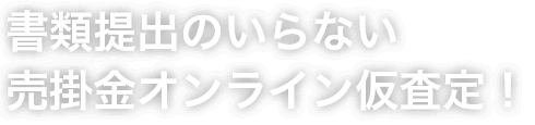 書類提出のいらない売掛金オンライン仮査定！